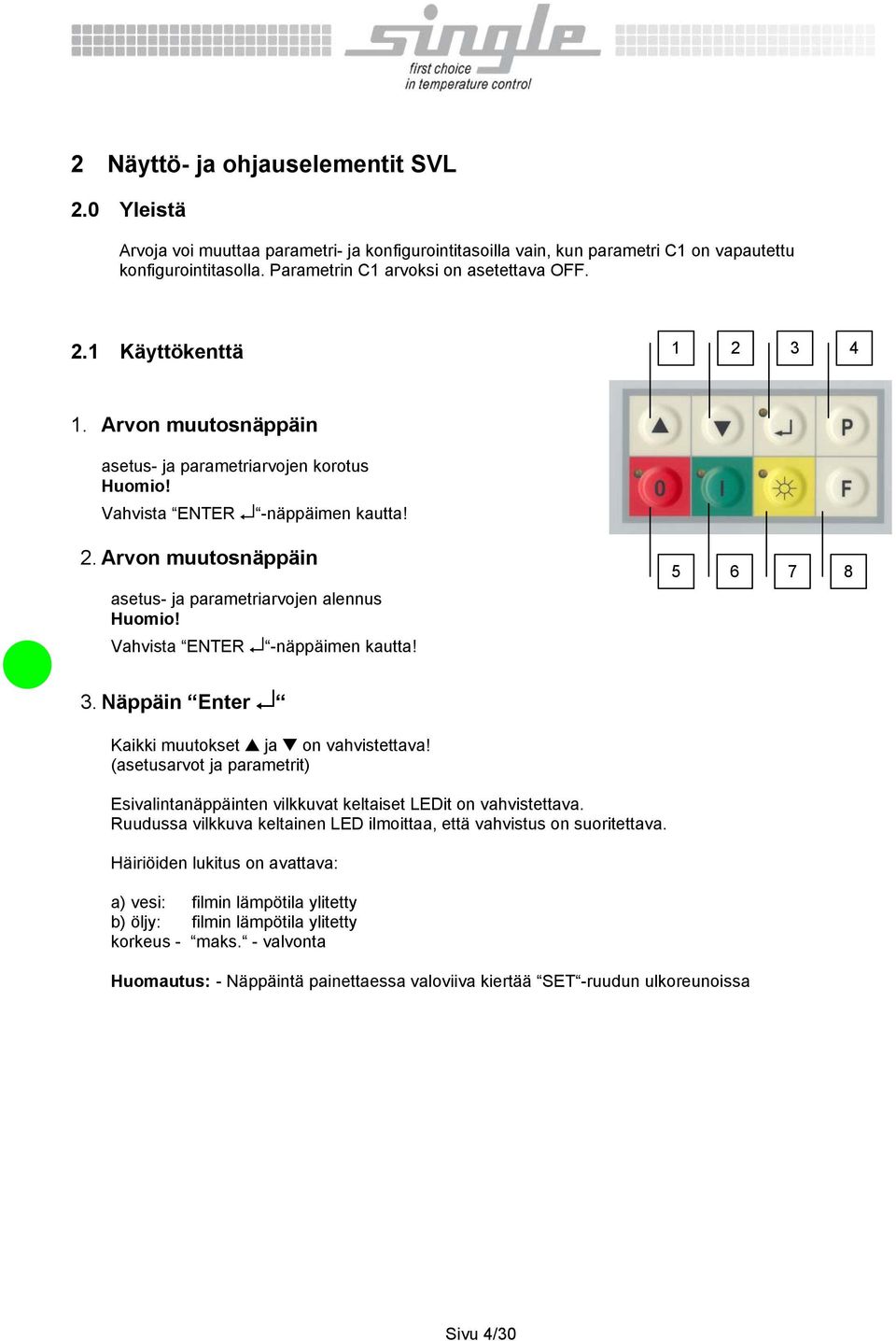 Vahvista ENTER -näppäimen kautta! 5 6 7 8 3. Näppäin Enter Kaikki muutokset ja on vahvistettava! (asetusarvot ja parametrit) Esivalintanäppäinten vilkkuvat keltaiset LEDit on vahvistettava.