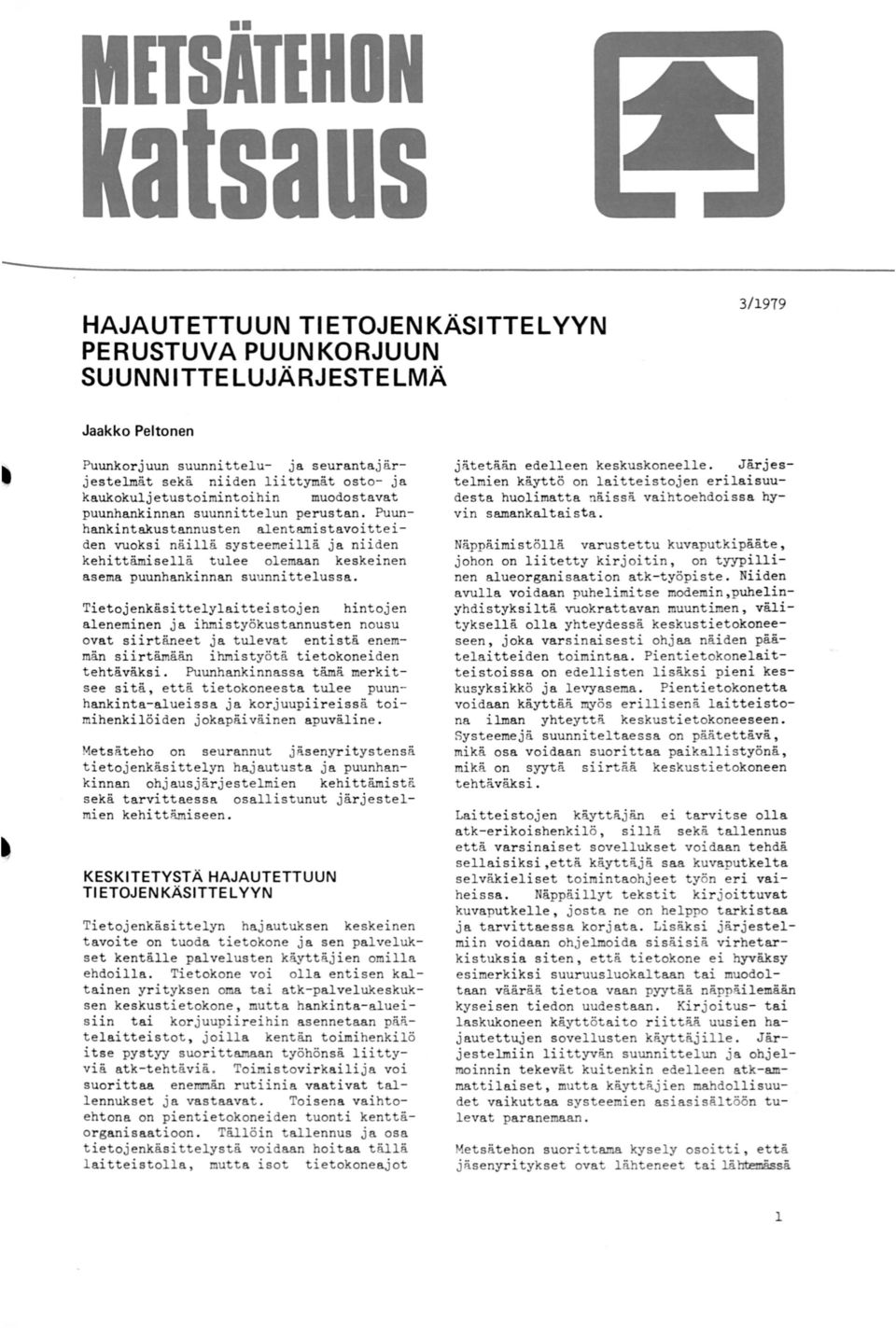 Puunhankintakustannusten alentamistavoitteiden vuoksi näillä systeemeillä ja niiden kehittämisellä tulee olemaan keskeinen asema puunhankinnan suunnittelussa.