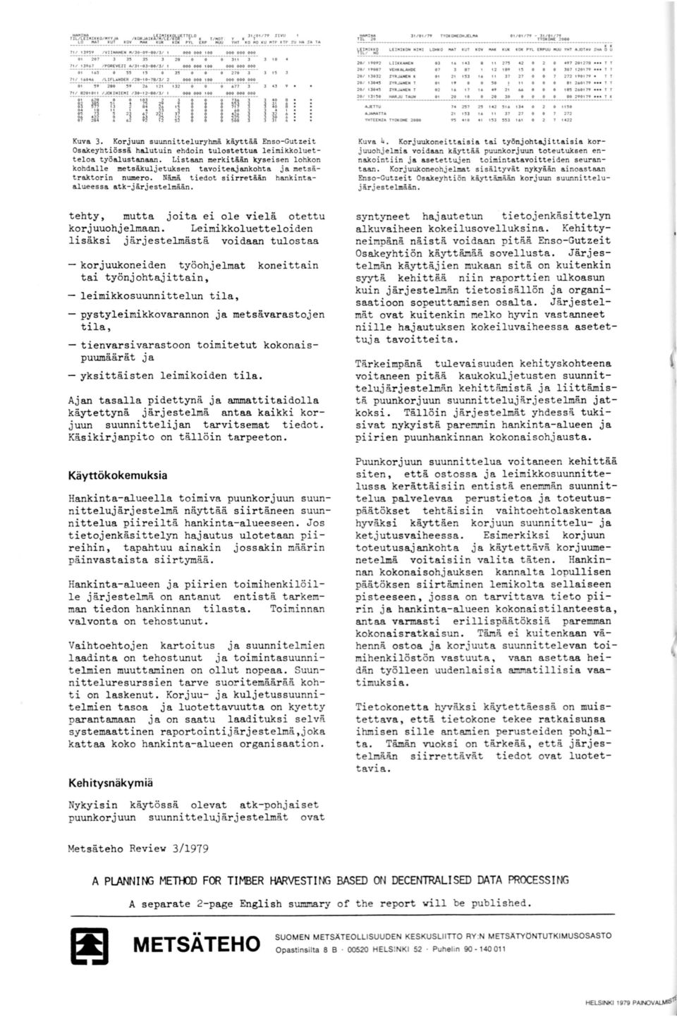 ," Korjuun suunnitteluryhmä käyttää Enso-Gutzeit Osakeyhtiössä halutuin ehdoin tulootettua leimikkoluetteloa työalustanaan.