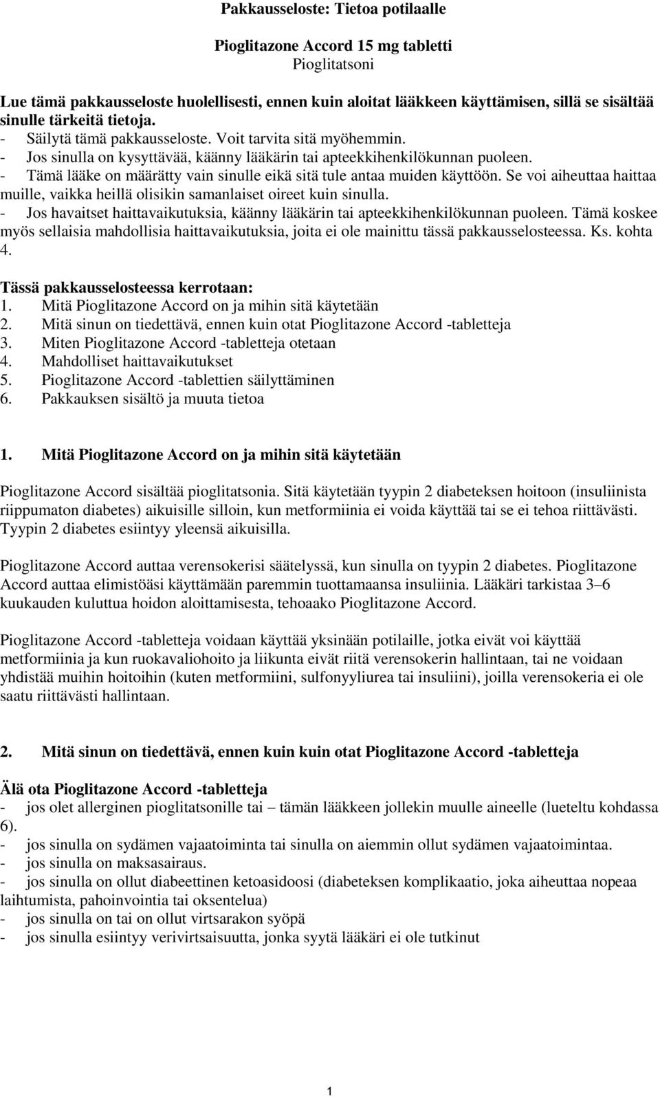 - Tämä lääke on määrätty vain sinulle eikä sitä tule antaa muiden käyttöön. Se voi aiheuttaa haittaa muille, vaikka heillä olisikin samanlaiset oireet kuin sinulla.