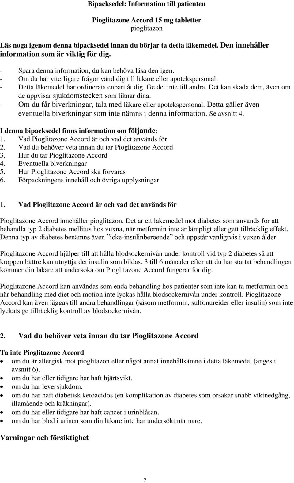 - Detta läkemedel har ordinerats enbart åt dig. Ge det inte till andra. Det kan skada dem, även om de uppvisar sjukdomstecken som liknar dina.