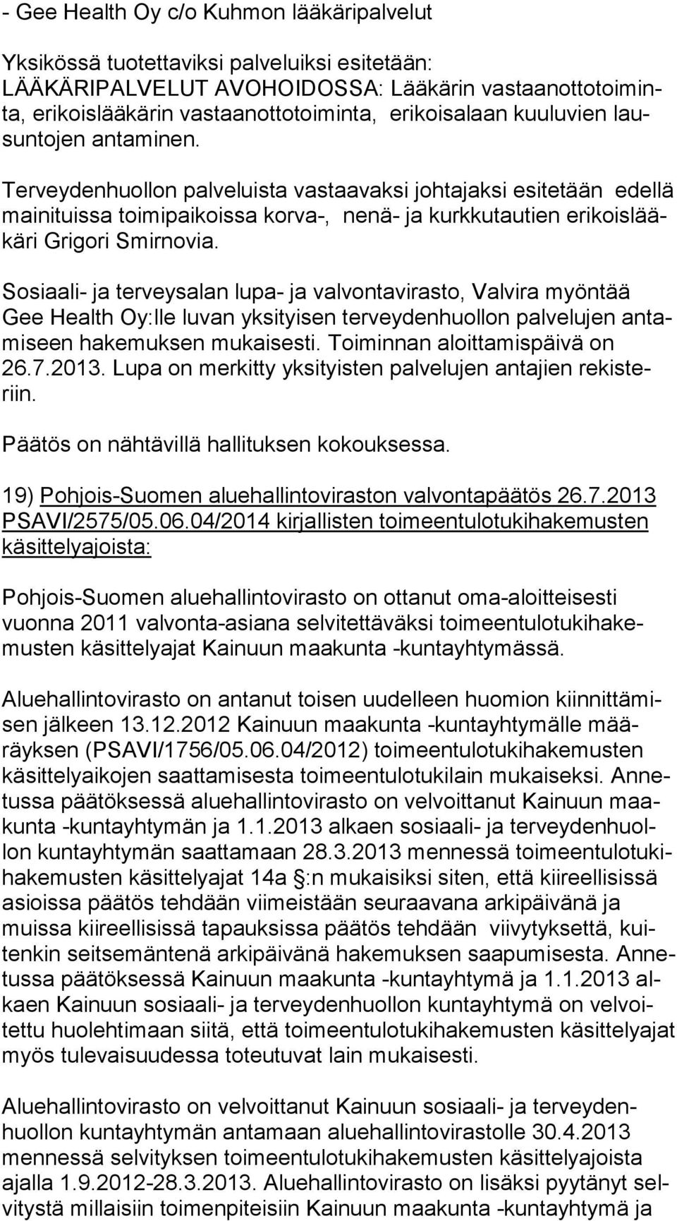 Sosiaali- ja terveysalan lupa- ja valvontavirasto, Valvira myöntää Gee Health Oy:lle luvan yksityisen terveydenhuollon palvelujen an tami seen hakemuksen mukaisesti. Toiminnan aloittamispäivä on 26.7.