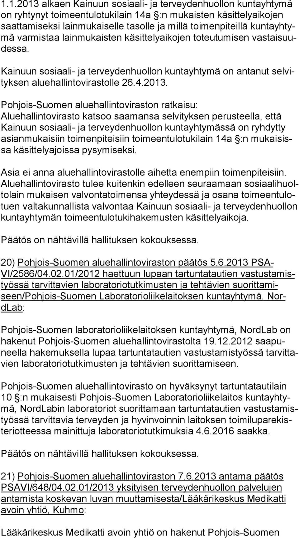Pohjois-Suomen aluehallintoviraston ratkaisu: Aluehallintovirasto katsoo saamansa selvityksen perusteella, että Kai nuun sosiaali- ja terveydenhuollon kuntayhtymässä on ryhdytty asian mu kai siin