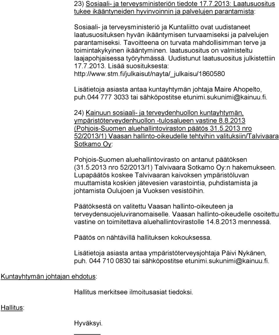 palvelujen parantamiseksi. Tavoitteena on turvata mahdollisimman terve ja toimintakykyinen ikääntyminen. laatusuositus on valmisteltu laajapohjaisessa työryhmässä.