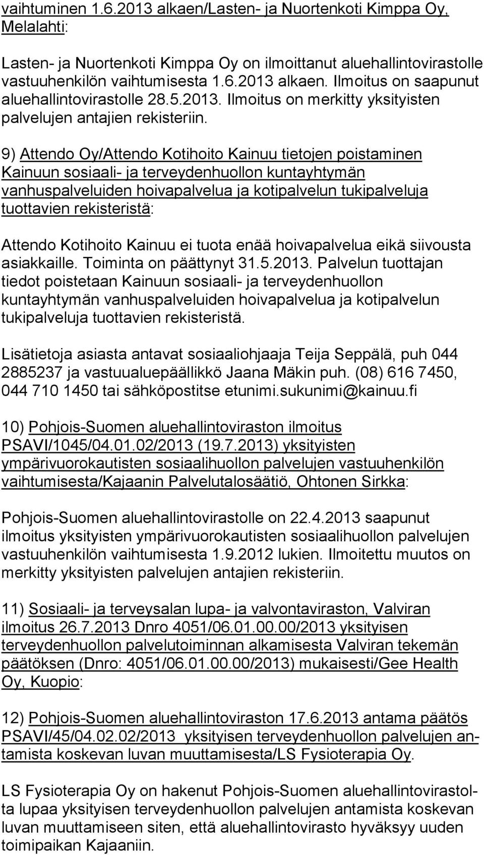 9) Attendo Oy/Attendo Kotihoito Kainuu tietojen poistaminen Kainuun sosiaali- ja terveydenhuollon kuntayhtymän vanhuspalveluiden hoivapalvelua ja kotipalvelun tukipalveluja tuottavien rekisteristä: