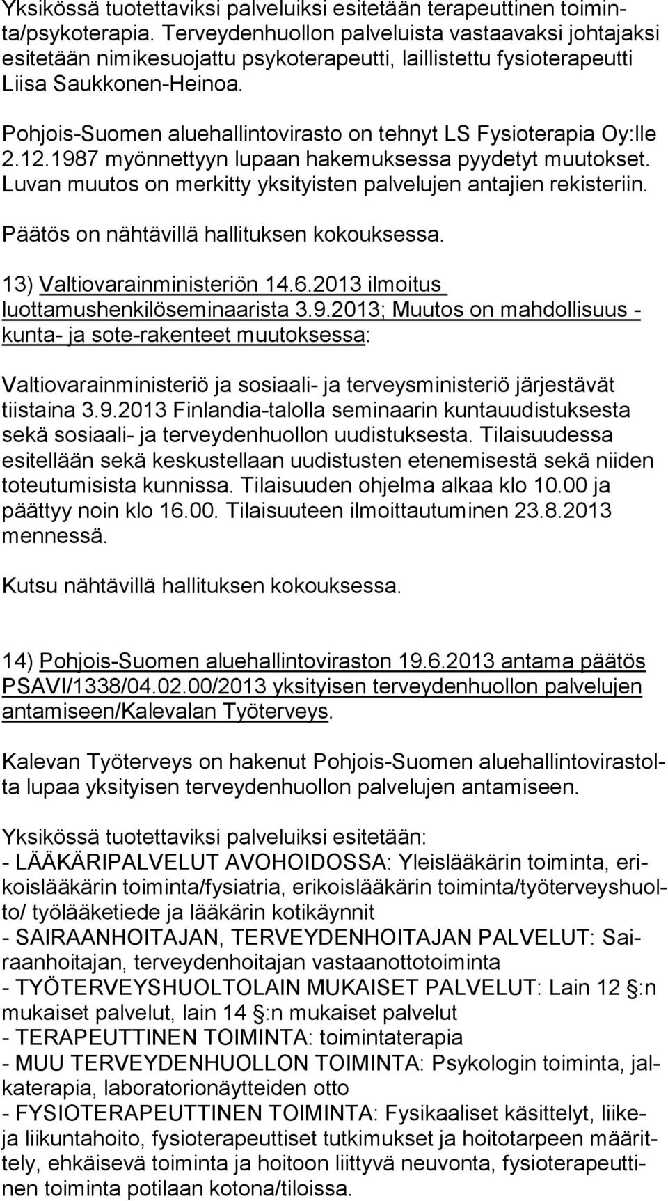 Pohjois-Suomen aluehallintovirasto on tehnyt LS Fysioterapia Oy:lle 2.12.1987 myönnettyyn lupaan hakemuksessa pyydetyt muutokset. Lu van muutos on merkitty yksityisten palvelujen antajien rekisteriin.