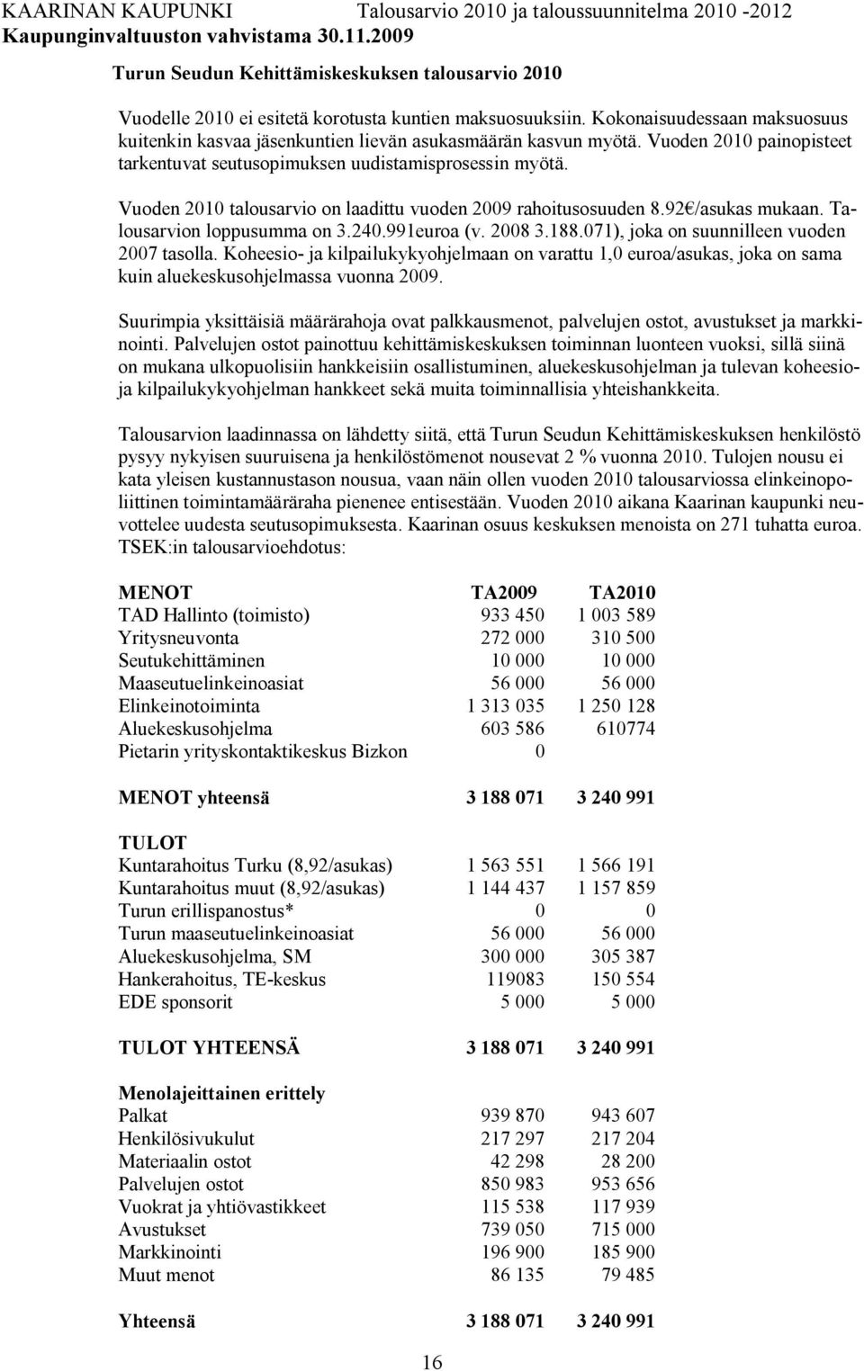 Vuoden 2010 talousarvio on laadittu vuoden 2009 rahoitusosuuden 8.92 /asukas mukaan. Talousarvion loppusumma on 3.240.991euroa (v. 2008 3.188.071), joka on suunnilleen vuoden 2007 tasolla.