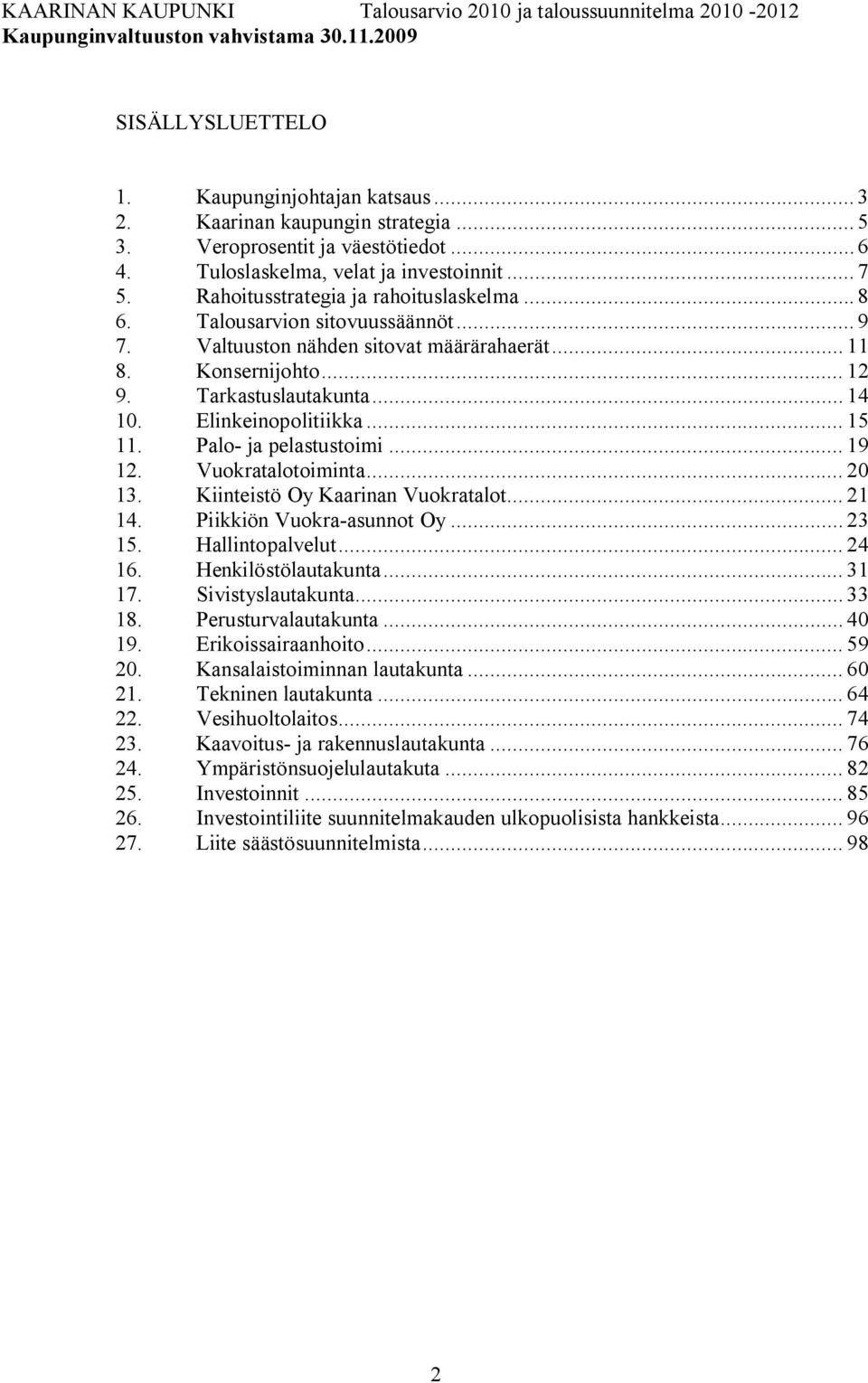 Elinkeinopolitiikka... 15 11. Palo ja pelastustoimi... 19 12. Vuokratalotoiminta... 20 13. Kiinteistö Oy Kaarinan Vuokratalot... 21 14. Piikkiön Vuokra asunnot Oy... 23 15. Hallintopalvelut... 24 16.