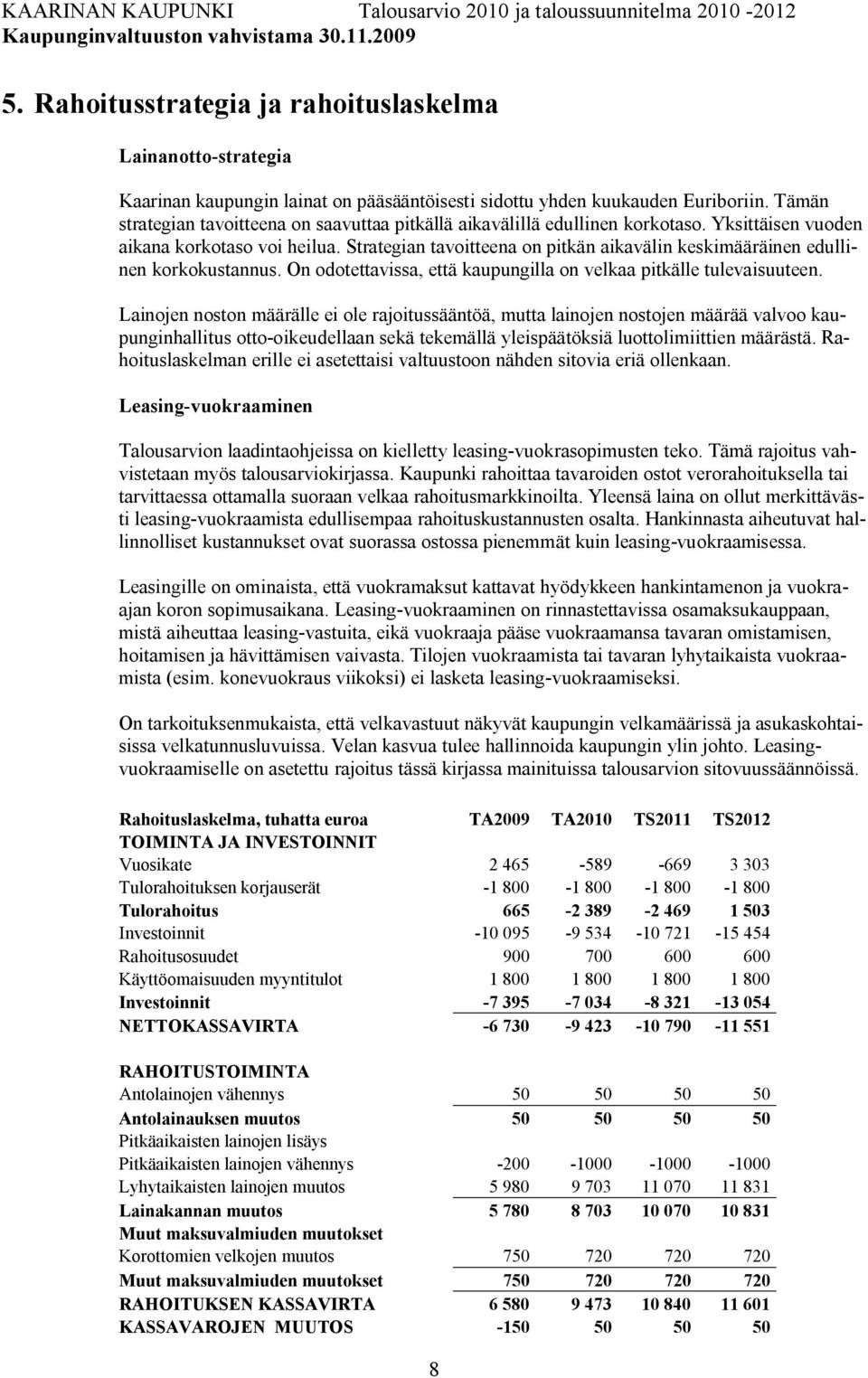 Strategian tavoitteena on pitkän aikavälin keskimääräinen edullinen korkokustannus. On odotettavissa, että kaupungilla on velkaa pitkälle tulevaisuuteen.