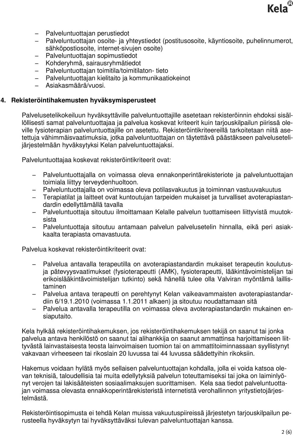 Rekisteröintihakemusten hyväksymisperusteet Palvelusetelikokeiluun hyväksyttäville palveluntuottajille asetetaan rekisteröinnin ehdoksi sisällöllisesti samat palveluntuottajaa ja palvelua koskevat