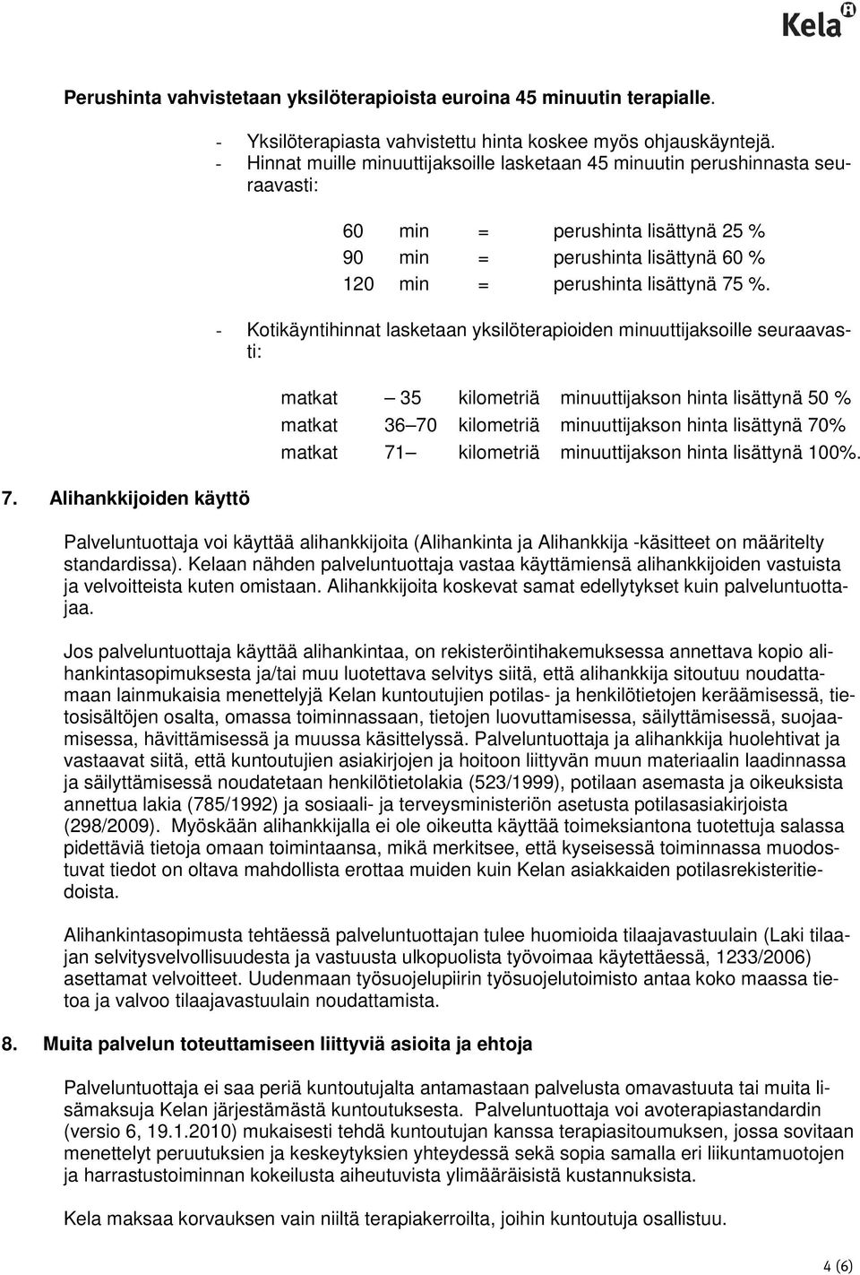 - Kotikäyntihinnat lasketaan yksilöterapioiden minuuttijaksoille seuraavasti: matkat 35 kilometriä minuuttijakson hinta lisättynä 50 % matkat 36 70 kilometriä minuuttijakson hinta lisättynä 70%