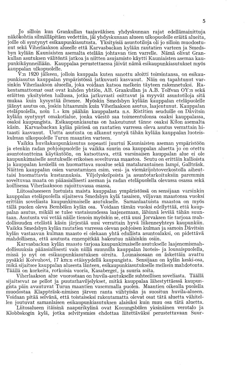 Yksityisiä asuntotiloja oli jo silloin muodostunut sekä Viherlaakson alueelle että Karvasbackan kylään rautatien varteen ja Smedsbyn kylään Kauniaisten asemalta etelään johtavan tien varrelle.