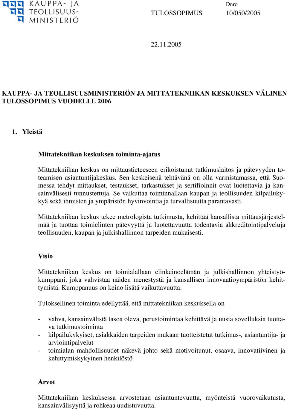 Sen keskeisenä tehtävänä on olla varmistamassa, että Suomessa tehdyt mittaukset, testaukset, tarkastukset ja sertifioinnit ovat luotettavia ja kansainvälisesti tunnustettuja.