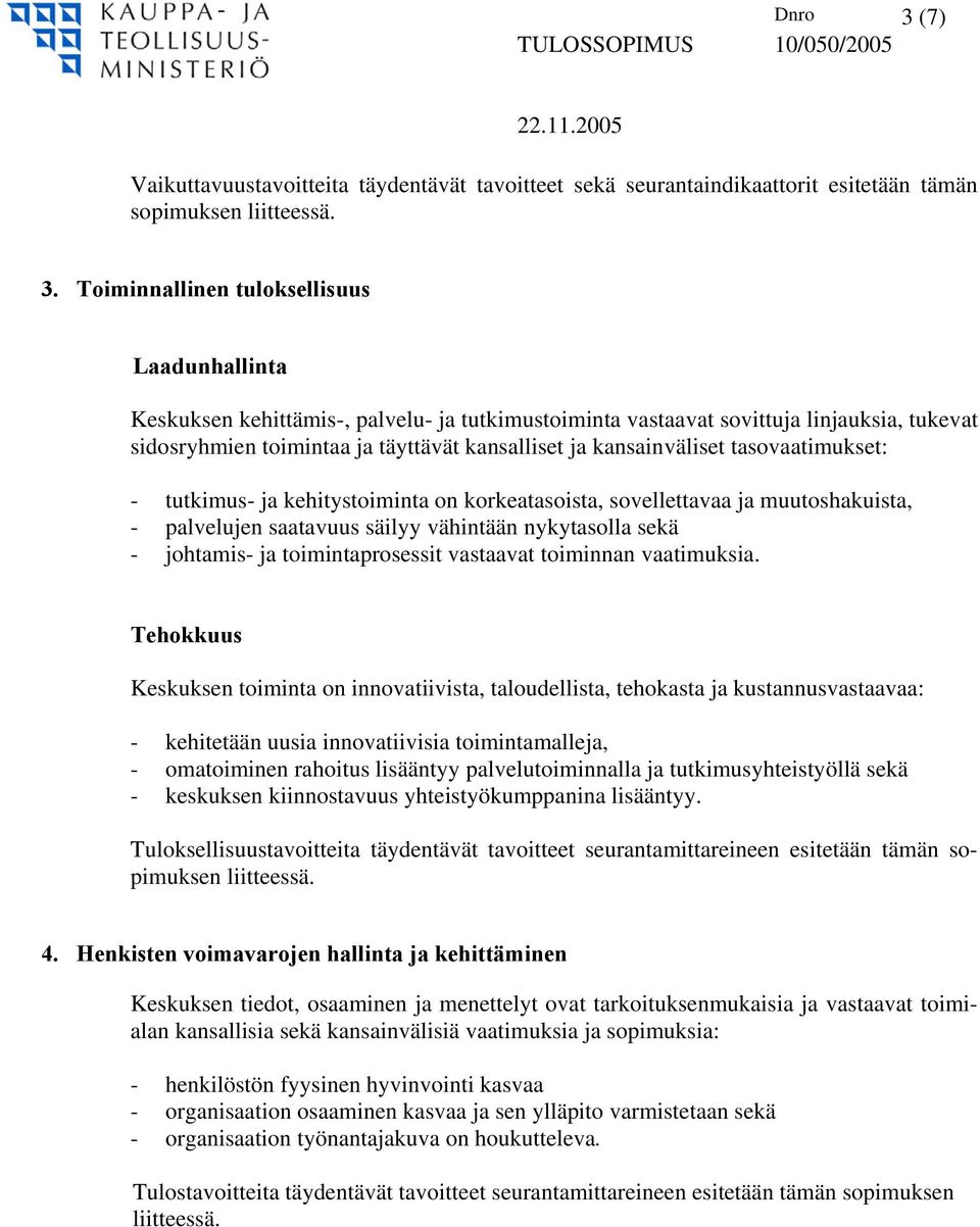 Toiminnallinen tuloksellisuus Laadunhallinta Keskuksen kehittämis-, palvelu- ja tutkimustoiminta vastaavat sovittuja linjauksia, tukevat sidosryhmien toimintaa ja täyttävät kansalliset ja