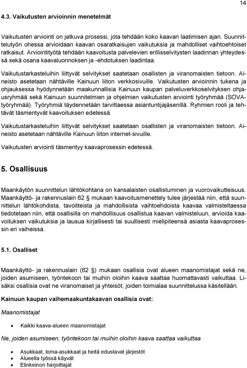 Arviointityötä tehdään kaavoitusta palvelevien erillisselvitysten laadinnan yhteydessä sekä osana kaavaluonnoksen ja -ehdotuksen laadintaa.