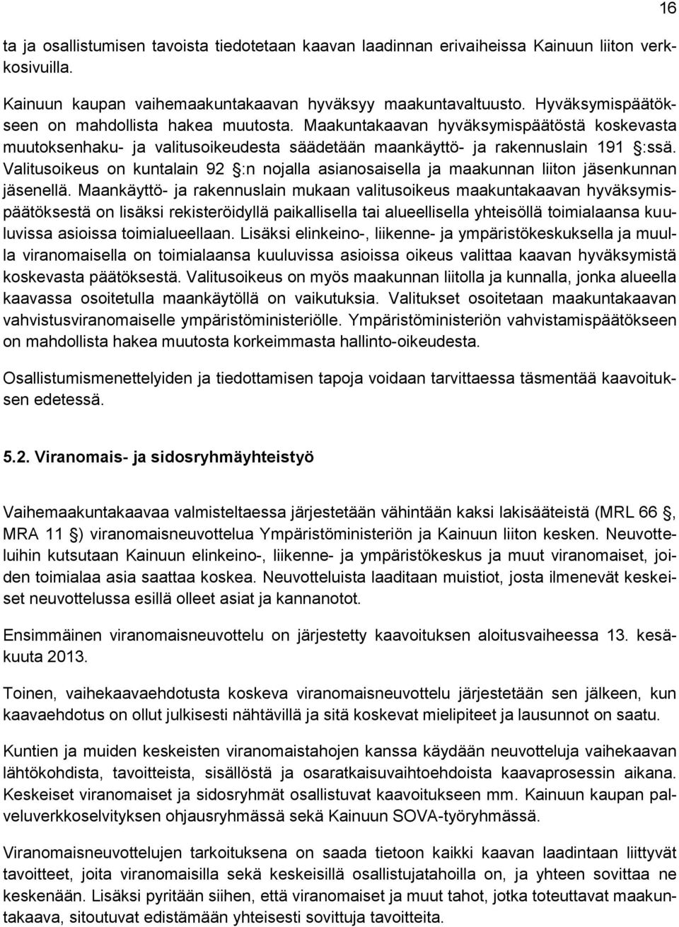 Valitusoikeus on kuntalain 92 :n nojalla asianosaisella ja maakunnan liiton jäsenkunnan jäsenellä.