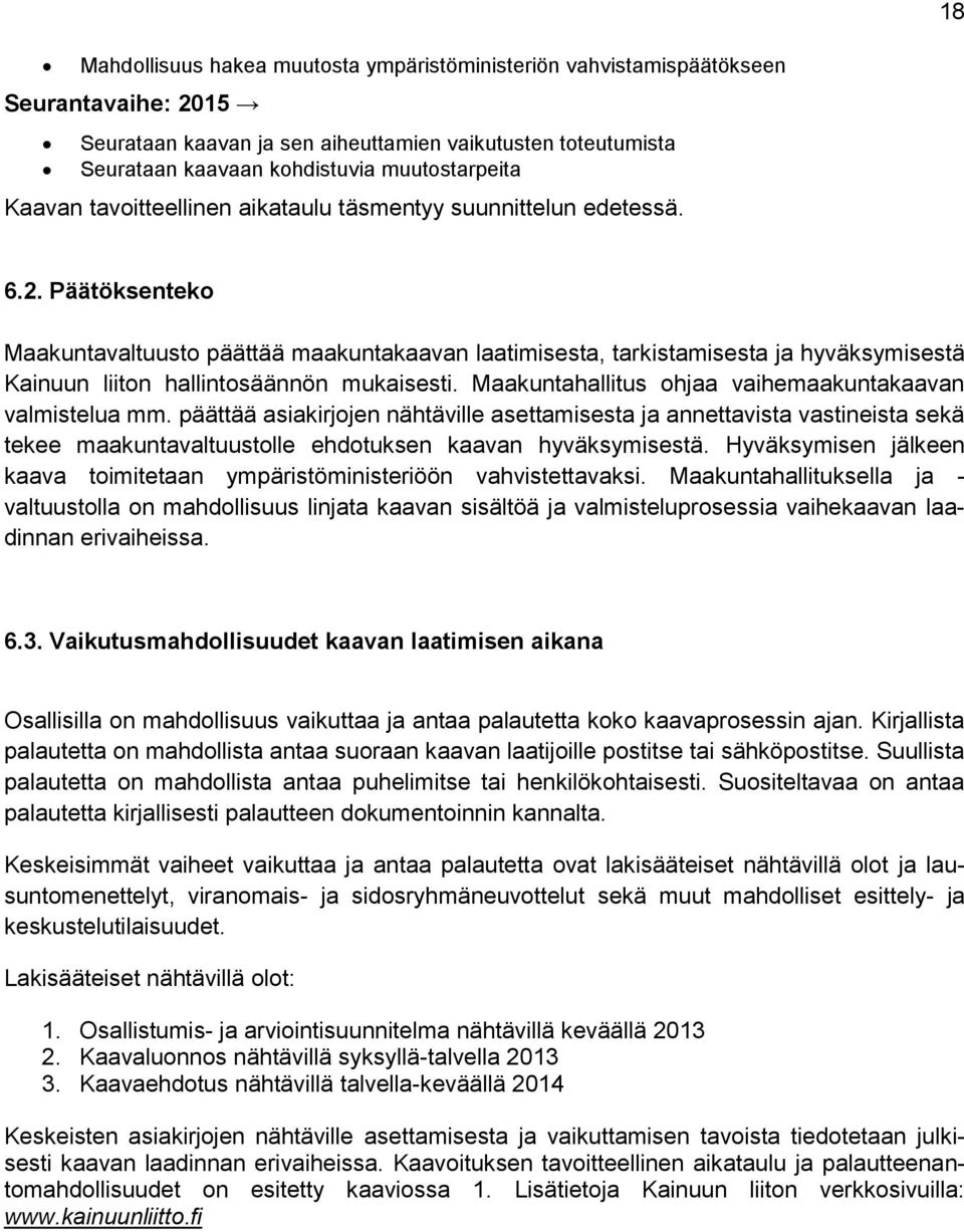 Päätöksenteko Maakuntavaltuusto päättää maakuntakaavan laatimisesta, tarkistamisesta ja hyväksymisestä Kainuun liiton hallintosäännön mukaisesti.