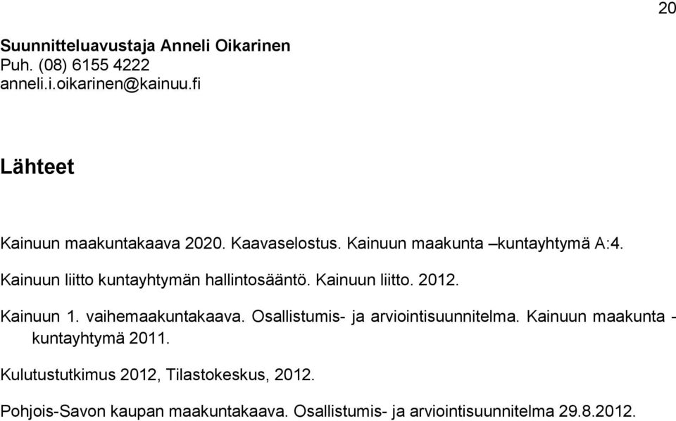 Kainuun liitto kuntayhtymän hallintosääntö. Kainuun liitto. 2012. Kainuun 1. vaihemaakuntakaava.