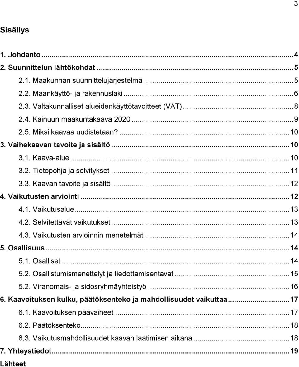 .. 12 4. Vaikutusten arviointi... 12 4.1. Vaikutusalue... 13 4.2. Selvitettävät vaikutukset... 13 4.3. Vaikutusten arvioinnin menetelmät... 14 5. Osallisuus... 14 5.1. Osalliset... 14 5.2. Osallistumismenettelyt ja tiedottamisentavat.