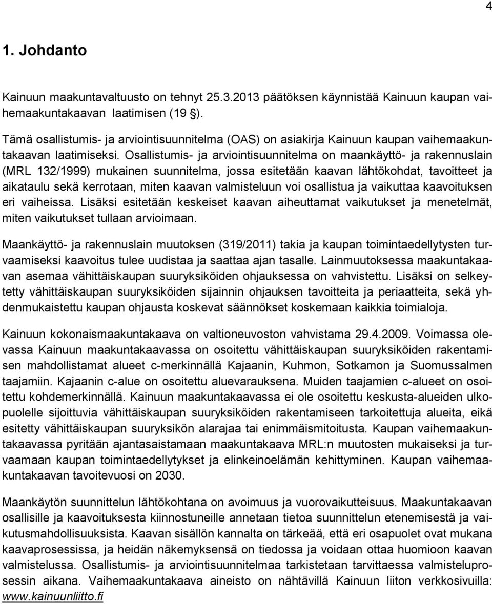 Osallistumis- ja arviointisuunnitelma on maankäyttö- ja rakennuslain (MRL 132/1999) mukainen suunnitelma, jossa esitetään kaavan lähtökohdat, tavoitteet ja aikataulu sekä kerrotaan, miten kaavan