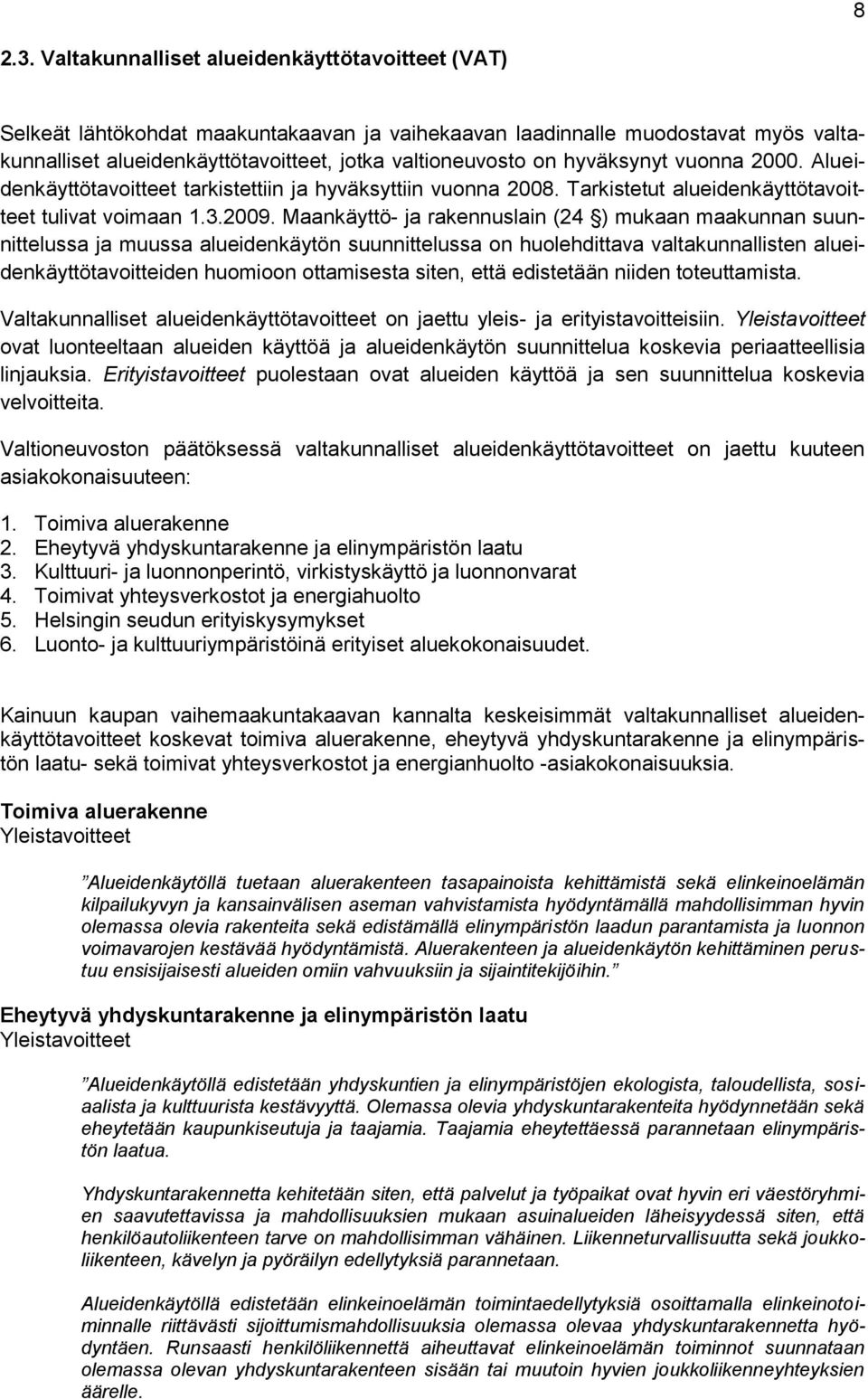 hyväksynyt vuonna 2000. Alueidenkäyttötavoitteet tarkistettiin ja hyväksyttiin vuonna 2008. Tarkistetut alueidenkäyttötavoitteet tulivat voimaan 1.3.2009.