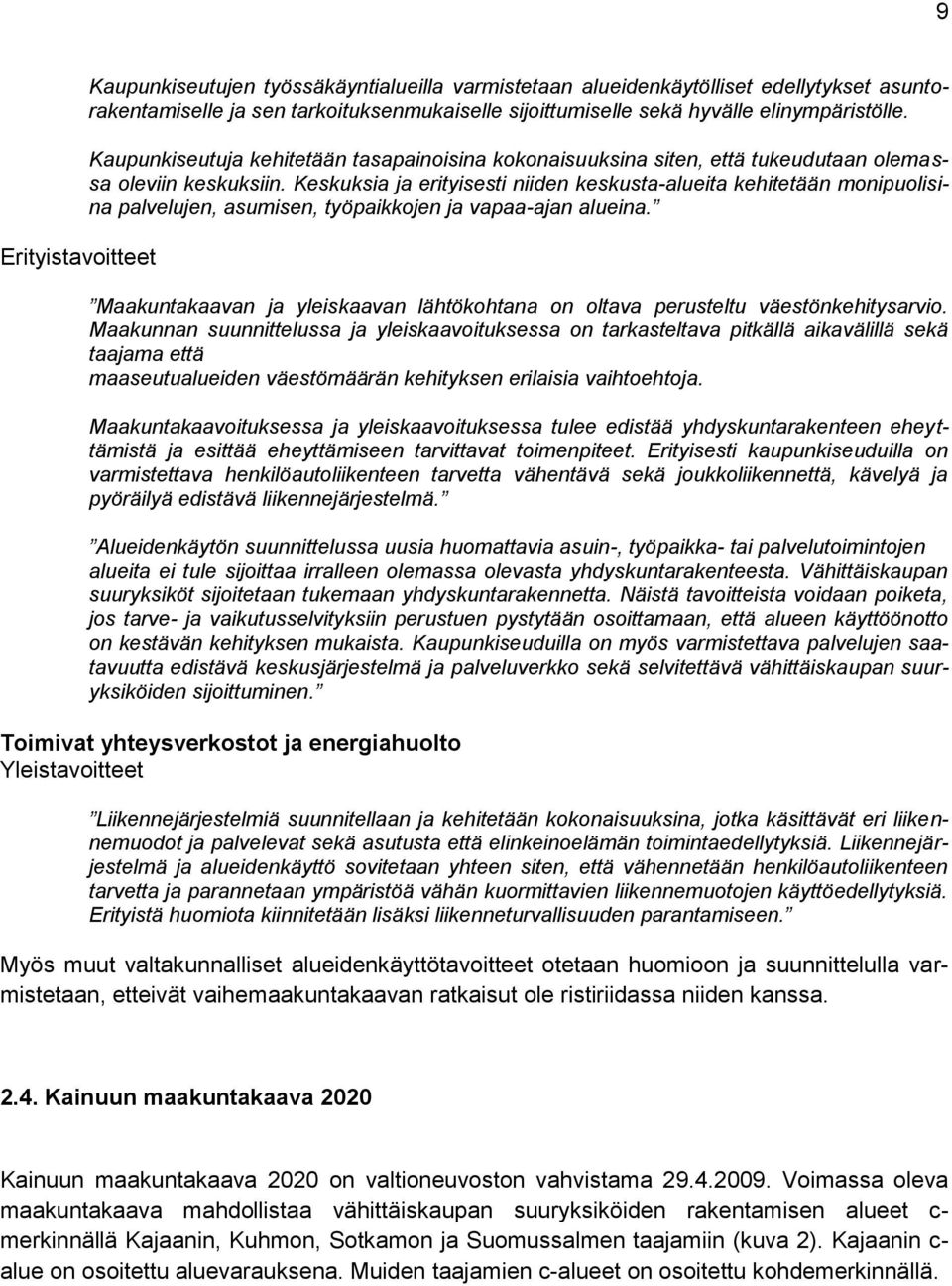 Keskuksia ja erityisesti niiden keskusta-alueita kehitetään monipuolisina palvelujen, asumisen, työpaikkojen ja vapaa-ajan alueina.