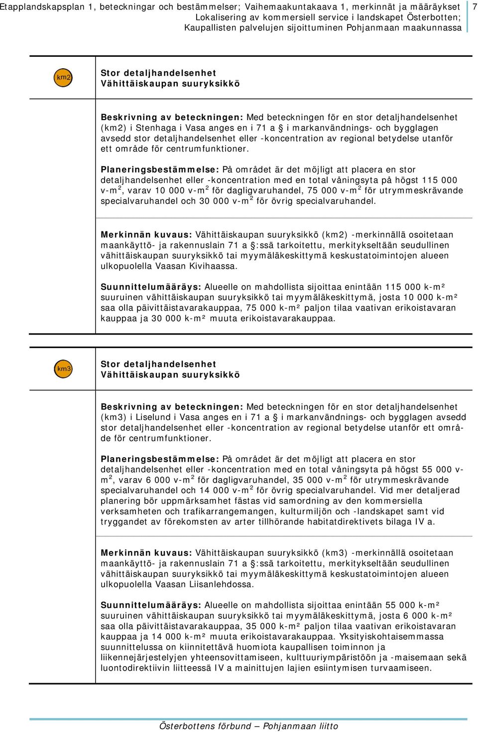 detaljhandelsenhet eller -koncentration med en total våningsyta på högst 115 000 v-m 2, varav 10 000 v-m 2 för dagligvaruhandel, 75 000 v-m 2 för utrymmeskrävande specialvaruhandel och 30 000 v-m 2