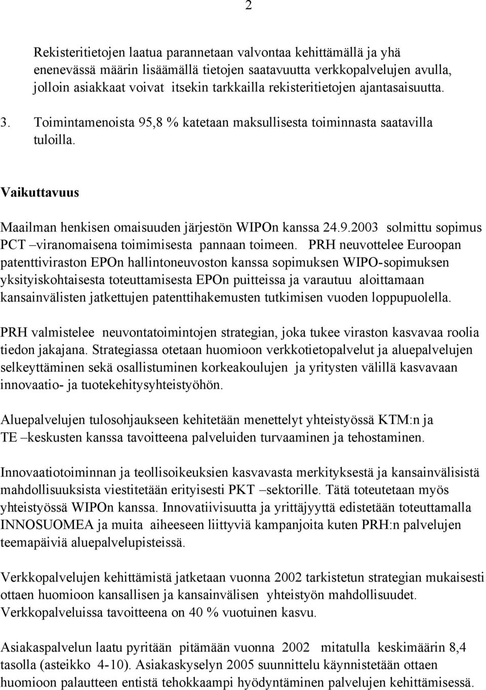 PRH neuvottelee Euroopan patenttiviraston EPOn hallintoneuvoston kanssa sopimuksen WIPO-sopimuksen yksityiskohtaisesta toteuttamisesta EPOn puitteissa ja varautuu aloittamaan kansainvälisten