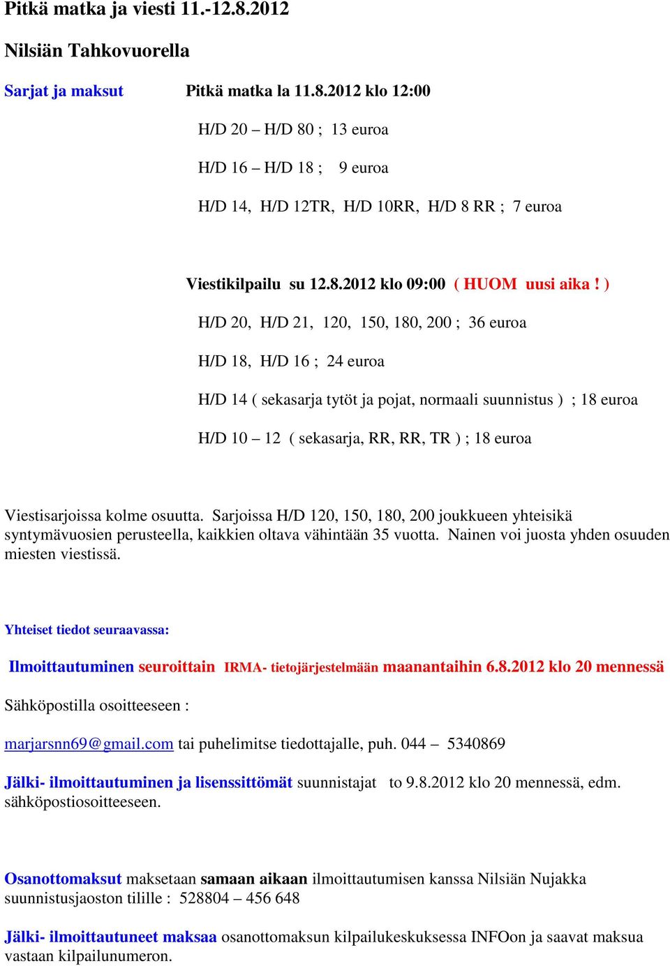 ) H/D 20, H/D 21, 120, 150, 180, 200 ; 36 euroa H/D 18, H/D 16 ; 24 euroa H/D 14 ( sekasarja tytöt ja pojat, normaali suunnistus ) ; 18 euroa H/D 10 12 ( sekasarja, RR, RR, TR ) ; 18 euroa