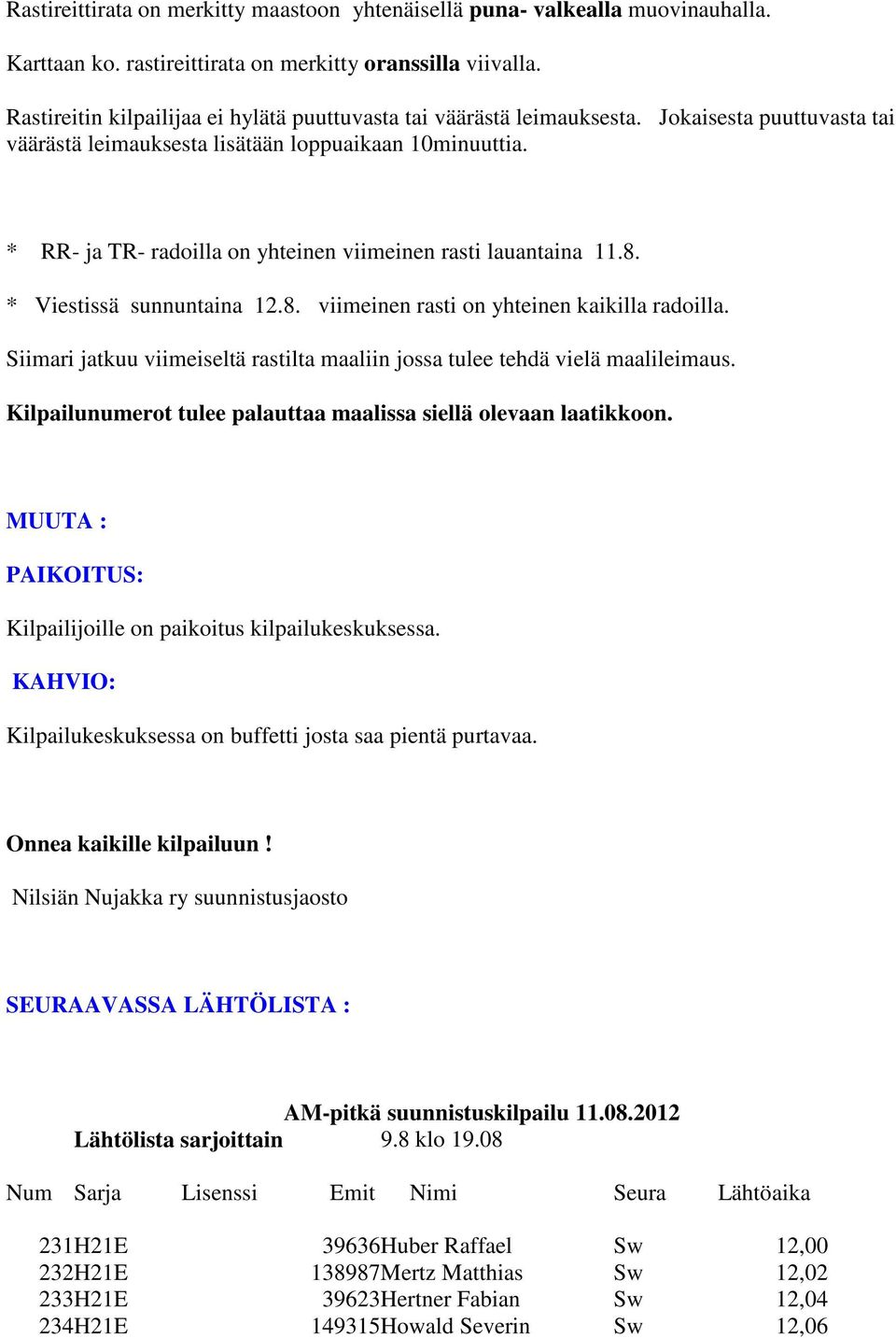 * RR- ja TR- radoilla on yhteinen viimeinen rasti lauantaina 11.8. * Viestissä sunnuntaina 12.8. viimeinen rasti on yhteinen kaikilla radoilla.