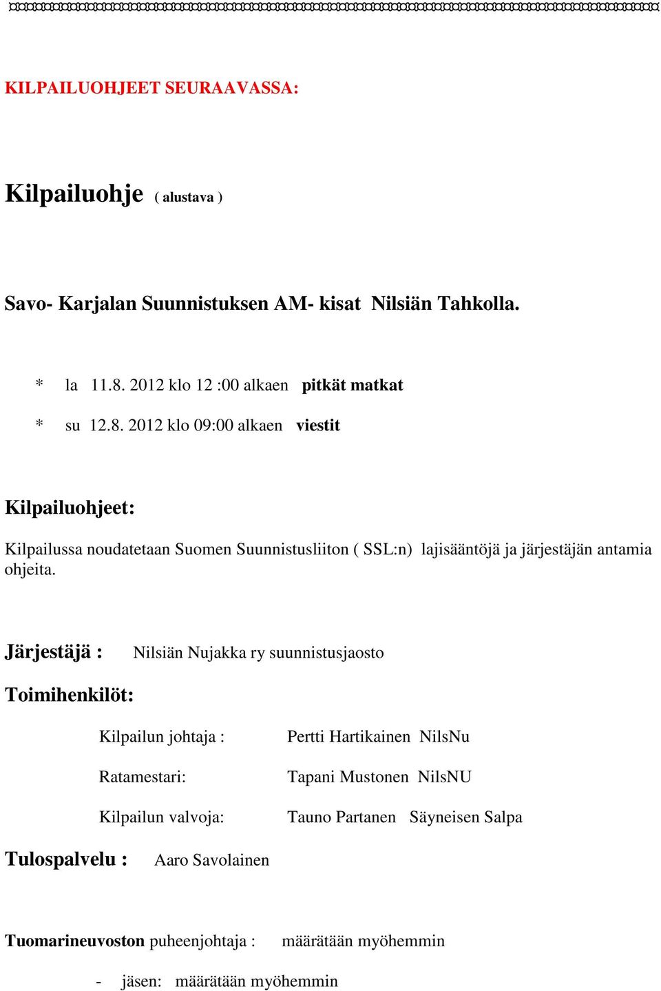 2012 klo 09:00 alkaen viestit Kilpailuohjeet: Kilpailussa noudatetaan Suomen Suunnistusliiton ( SSL:n) lajisääntöjä ja järjestäjän antamia ohjeita.