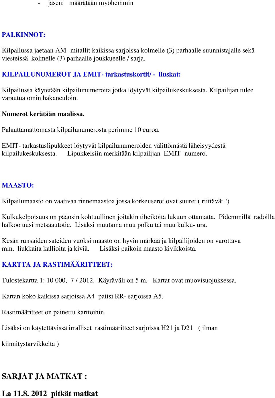 Palauttamattomasta kilpailunumerosta perimme 10 euroa. EMIT- tarkastuslipukkeet löytyvät kilpailunumeroiden välittömästä läheisyydestä kilpailukeskuksesta.