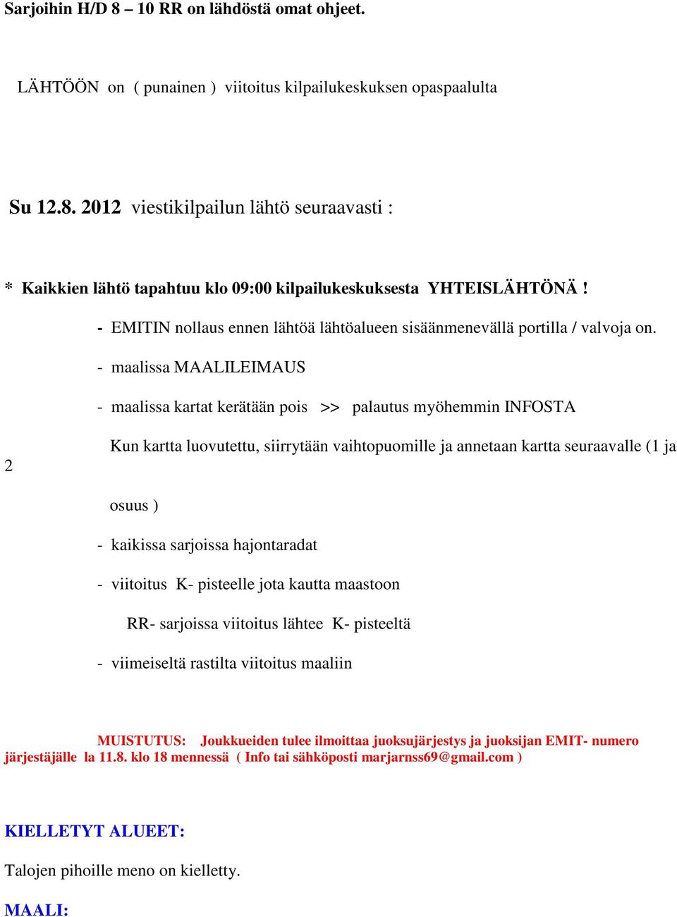 - maalissa MAALILEIMAUS - maalissa kartat kerätään pois >> palautus myöhemmin INFOSTA 2 Kun kartta luovutettu, siirrytään vaihtopuomille ja annetaan kartta seuraavalle (1 ja osuus ) - kaikissa