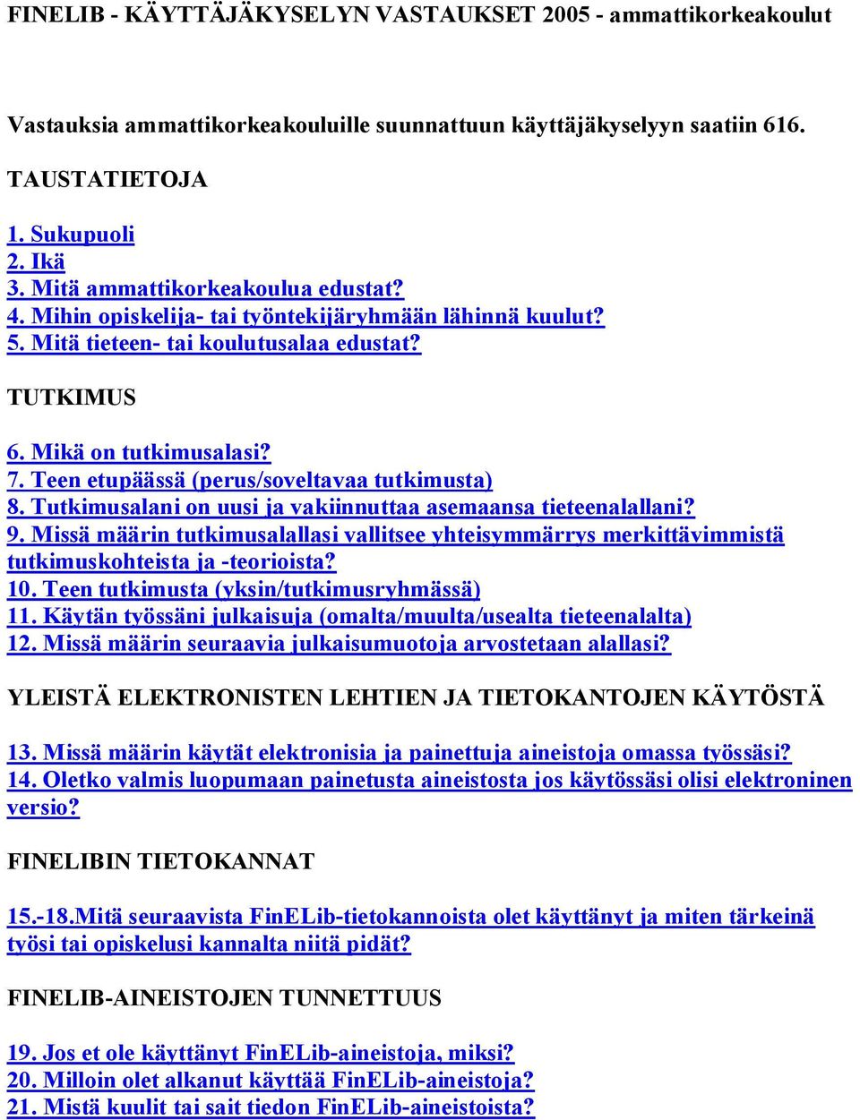 Teen etupäässä (perus/soveltavaa tutkimusta) 8. Tutkimusalani on uusi ja vakiinnuttaa asemaansa tieteenalallani? 9.