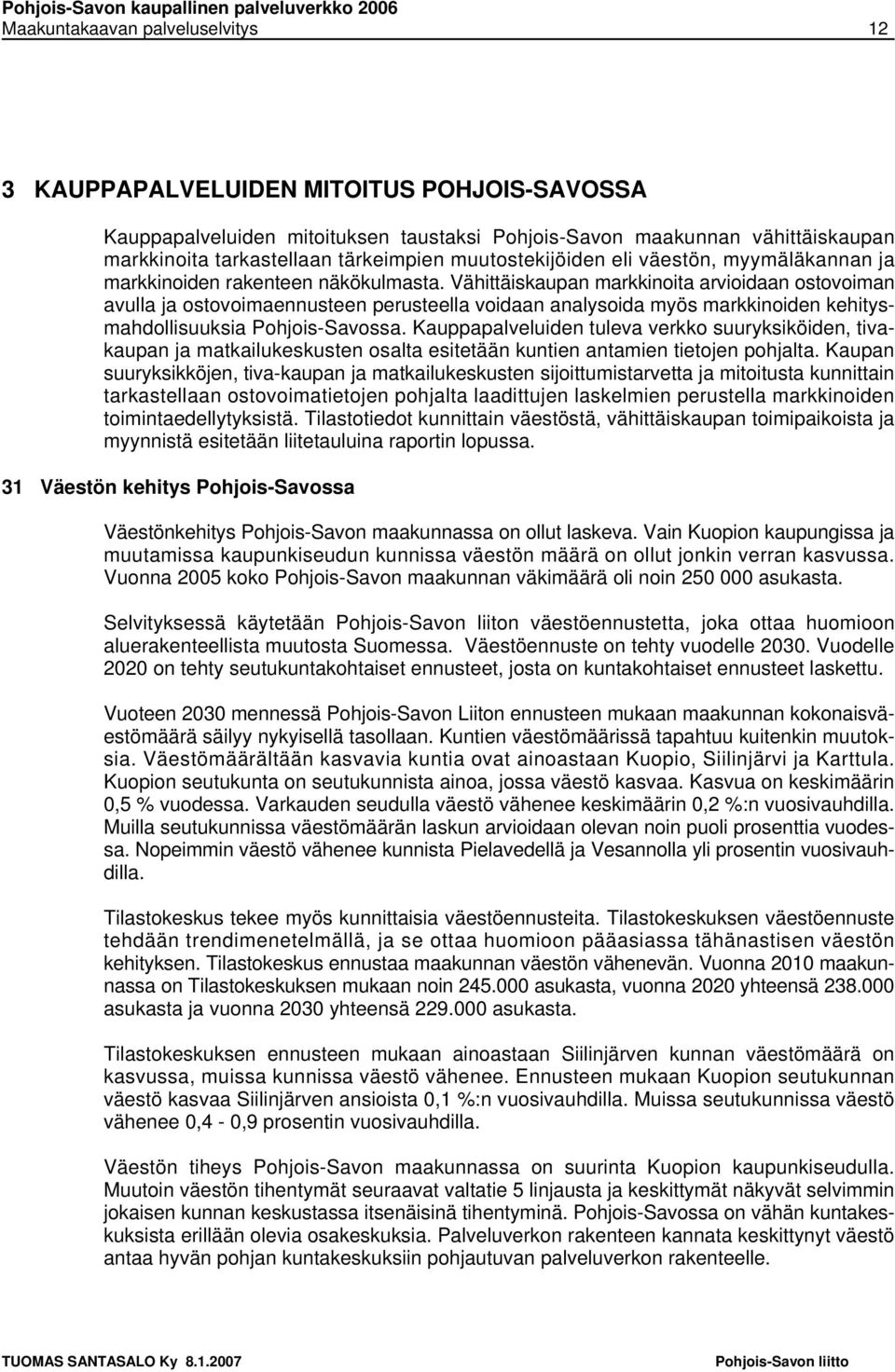 Vähittäiskaupan markkinoita arvioidaan ostovoiman avulla ja ostovoimaennusteen perusteella voidaan analysoida myös markkinoiden kehitysmahdollisuuksia Pohjois-Savossa.