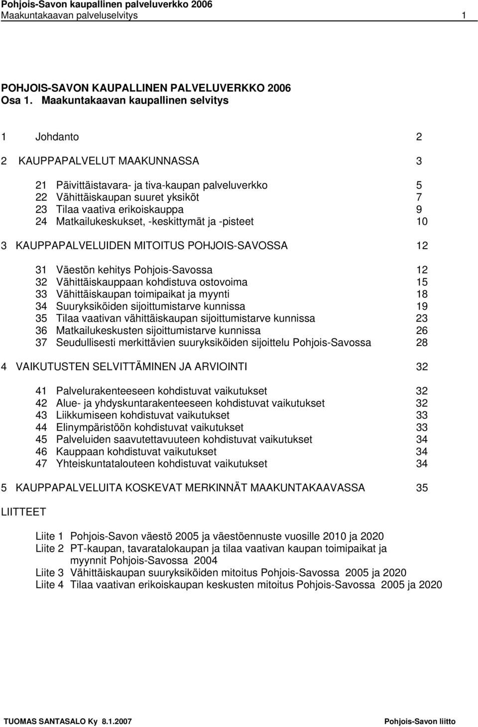 9 24 Matkailukeskukset, -keskittymät ja -pisteet 10 3 KAUPPAPALVELUIDEN MITOITUS POHJOIS-SAVOSSA 12 31 Väestön kehitys Pohjois-Savossa 12 32 Vähittäiskauppaan kohdistuva ostovoima 15 33