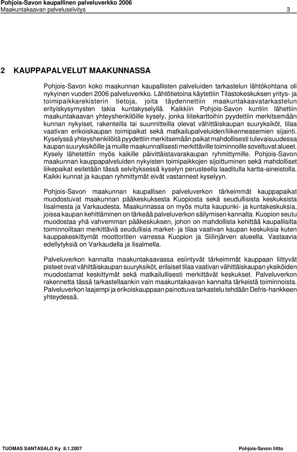 Kaikkiin Pohjois-Savon kuntiin lähettiin maakuntakaavan yhteyshenkilöille kysely, jonka liitekarttoihin pyydettiin merkitsemään kunnan nykyiset, rakenteilla tai suunnitteilla olevat vähittäiskaupan