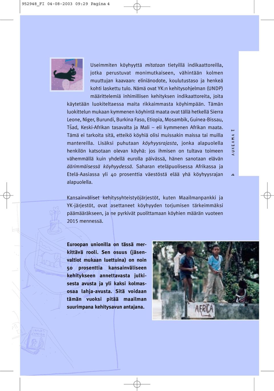 T m n luokittelun mukaan kymmenen k yhint maata ovat t ll hetkell Sierra Leone, Niger, Burundi, Burkina Faso, Etiopia, Mosambik, Guinea-Bissau, Tsad, Keski-Afrikan tasavalta ja Mali eli kymmenen