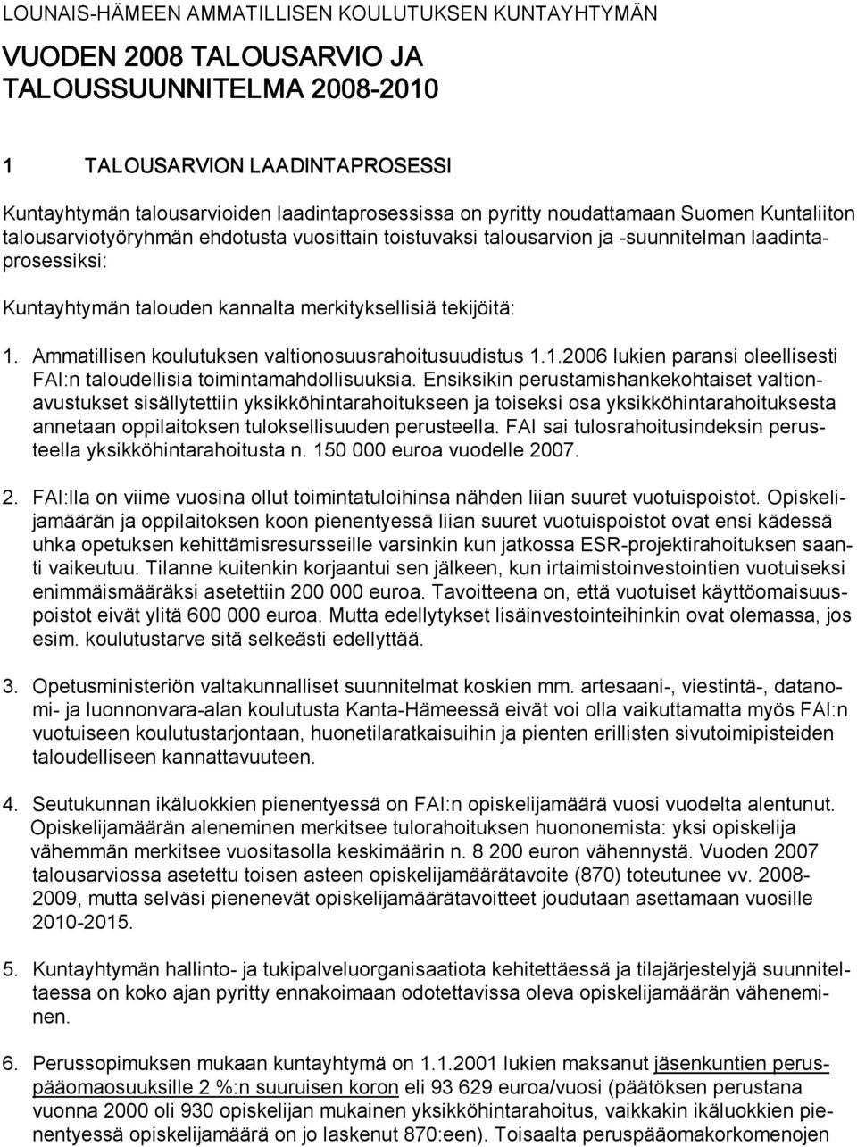 Ammatillisen koulutuksen valtionosuusrahoitusuudistus 1.1.2006 lukien paransi oleellisesti FAI:n taloudellisia toimintamahdollisuuksia.