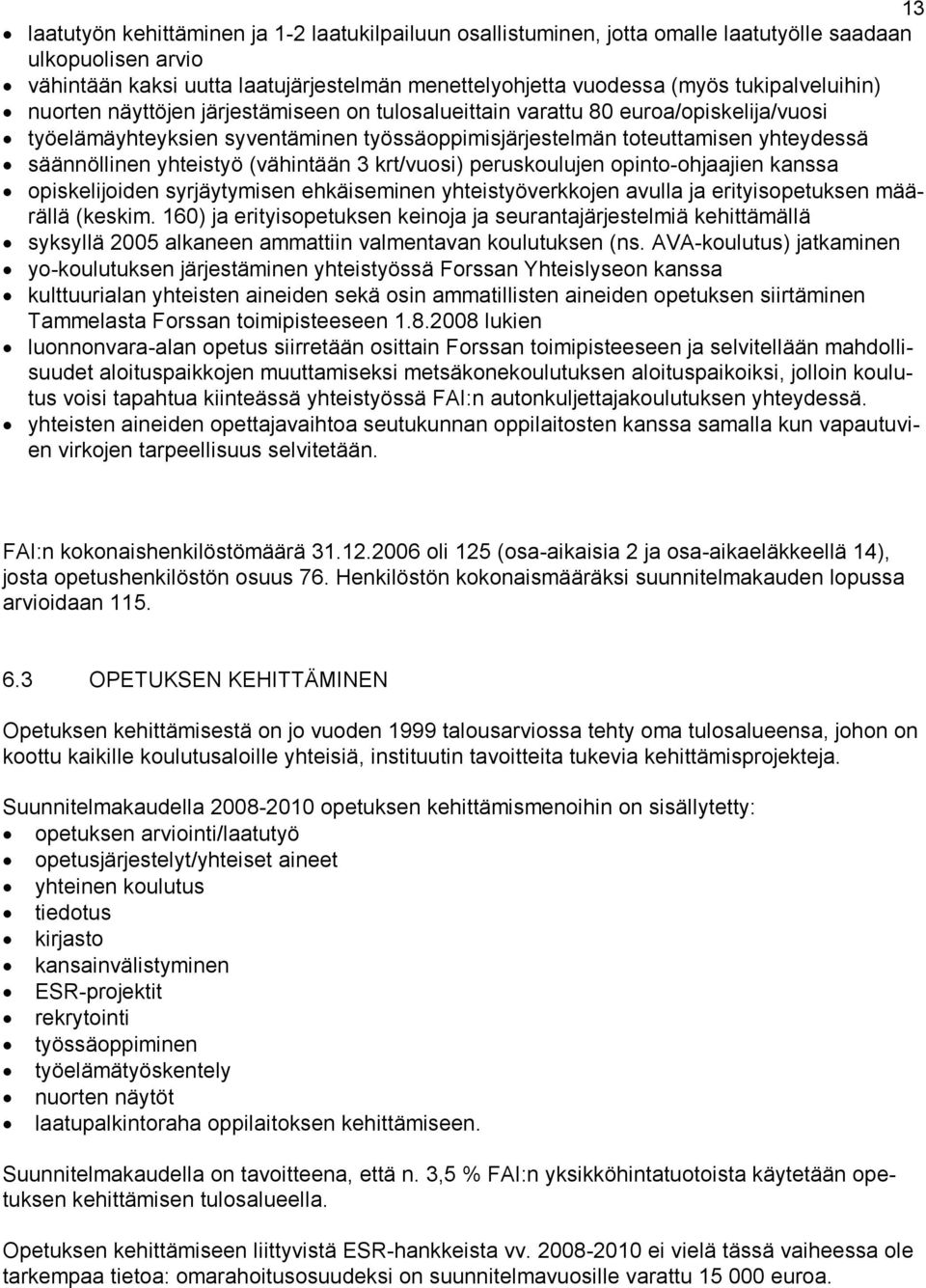 yhteistyö (vähintään 3 krt/vuosi) peruskoulujen opinto ohjaajien kanssa opiskelijoiden syrjäytymisen ehkäiseminen yhteistyöverkkojen avulla ja erityisopetuksen määrällä (keskim.