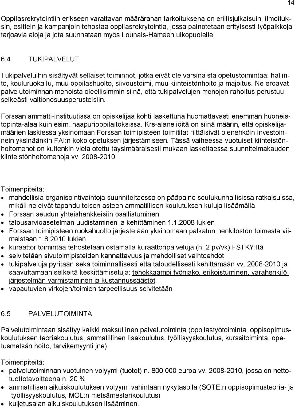 4 TUKIPALVELUT Tukipalveluihin sisältyvät sellaiset toiminnot, jotka eivät ole varsinaista opetustoimintaa: hallinto, kouluruokailu, muu oppilashuolto, siivoustoimi, muu kiinteistönhoito ja majoitus.