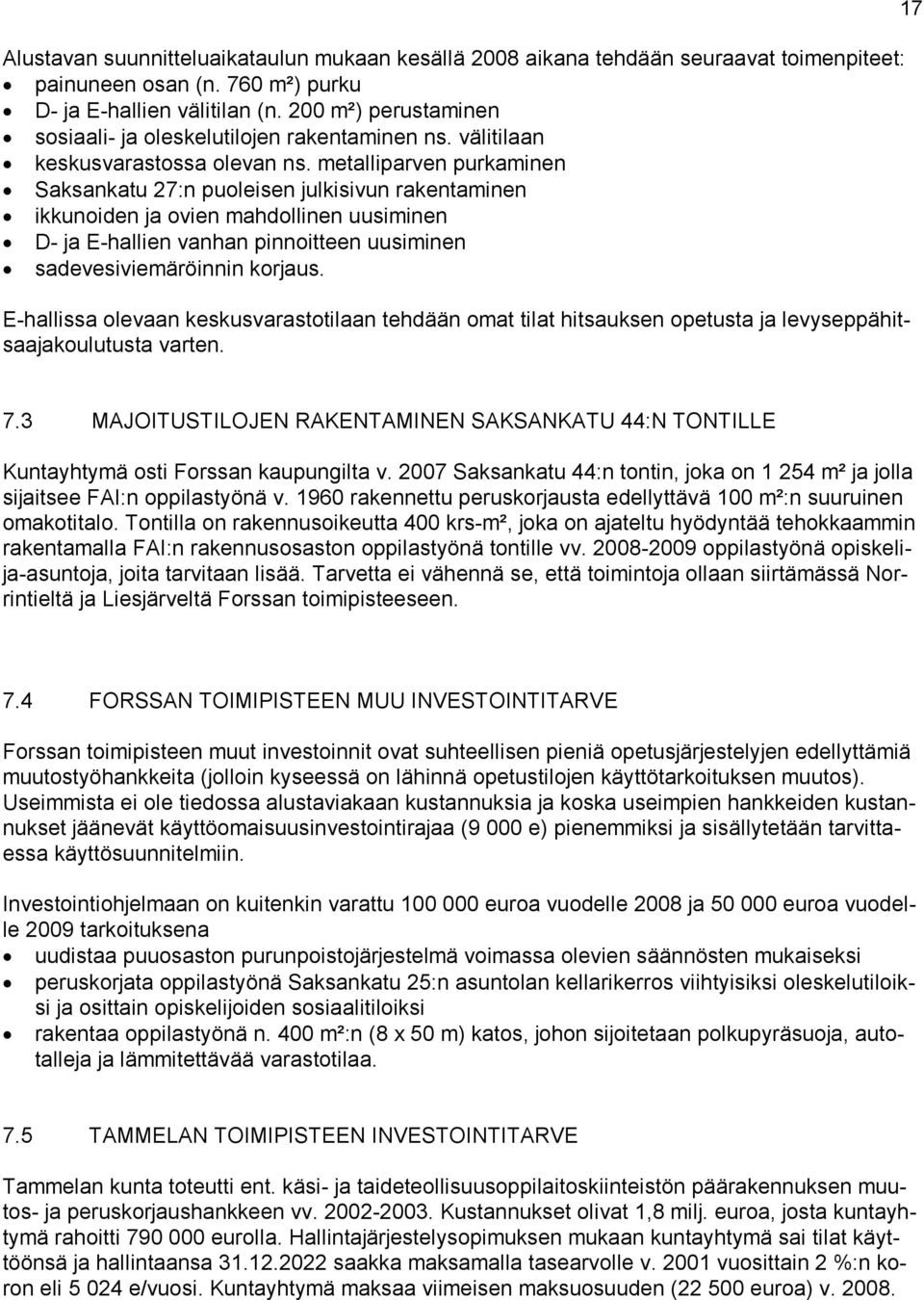 metalliparven purkaminen Saksankatu 27:n puoleisen julkisivun rakentaminen ikkunoiden ja ovien mahdollinen uusiminen D ja E hallien vanhan pinnoitteen uusiminen sadevesiviemäröinnin korjaus.