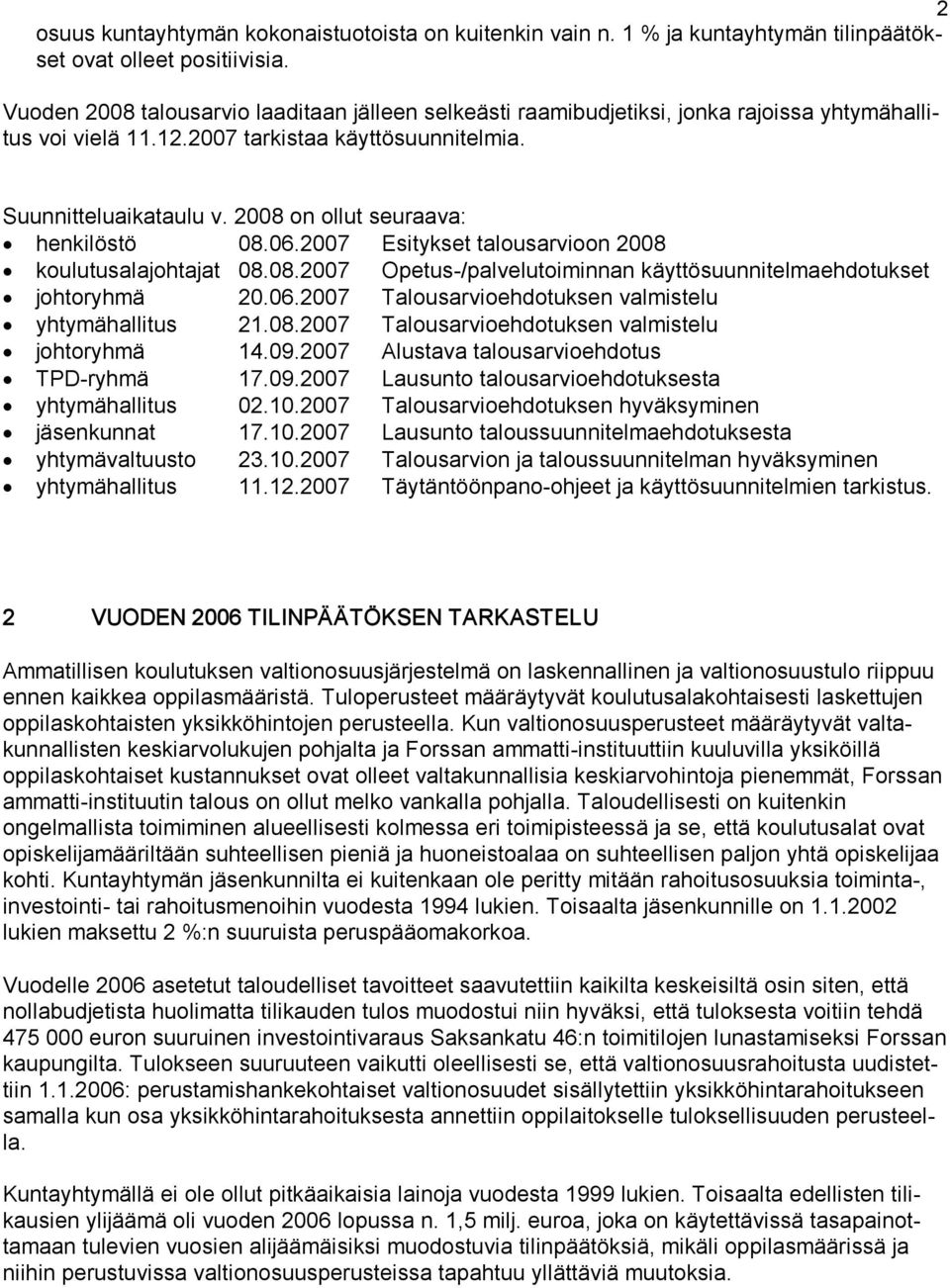 2008 on ollut seuraava: henkilöstö 08.06.2007 Esitykset talousarvioon 2008 koulutusalajohtajat 08.08.2007 Opetus /palvelutoiminnan käyttösuunnitelmaehdotukset johtoryhmä 20.06.2007 Talousarvioehdotuksen valmistelu yhtymähallitus 21.
