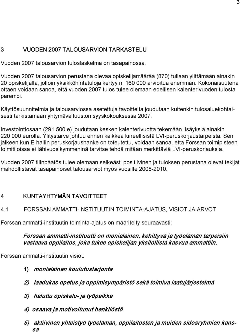 Kokonaisuutena ottaen voidaan sanoa, että vuoden 2007 tulos tulee olemaan edellisen kalenterivuoden tulosta parempi.