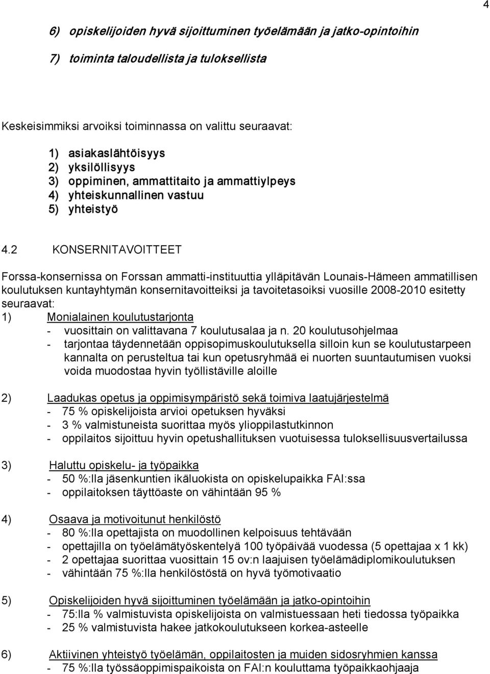 2 KONSERNITAVOITTEET Forssa konsernissa on Forssan ammatti instituuttia ylläpitävän Lounais Hämeen ammatillisen koulutuksen kuntayhtymän konsernitavoitteiksi ja tavoitetasoiksi vuosille 2008 2010