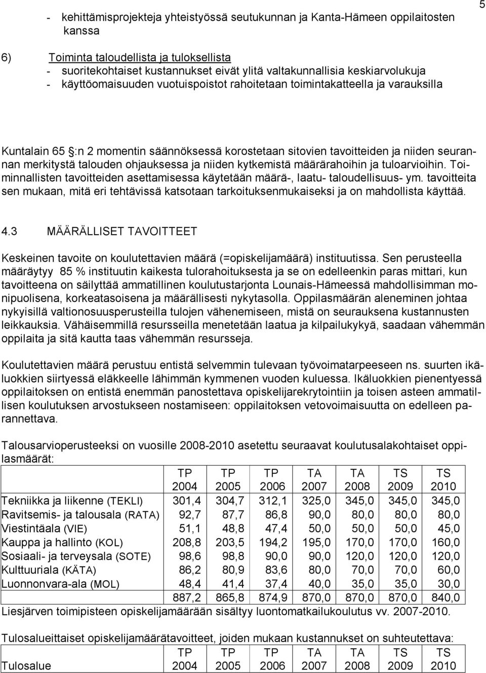 talouden ohjauksessa ja niiden kytkemistä määrärahoihin ja tuloarvioihin. Toiminnallisten tavoitteiden asettamisessa käytetään määrä, laatu taloudellisuus ym.