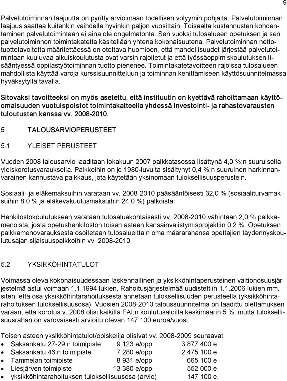 Palvelutoiminnan nettotuottotavoitetta määritettäessä on otettava huomioon, että mahdollisuudet järjestää palvelutoimintaan kuuluvaa aikuiskoulutusta ovat varsin rajoitetut ja että