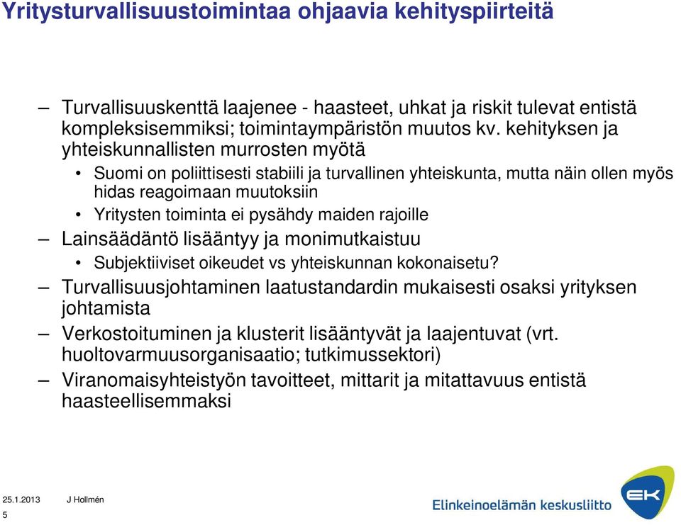 maiden rajoille Lainsäädäntö lisääntyy ja monimutkaistuu Subjektiiviset oikeudet vs yhteiskunnan kokonaisetu?