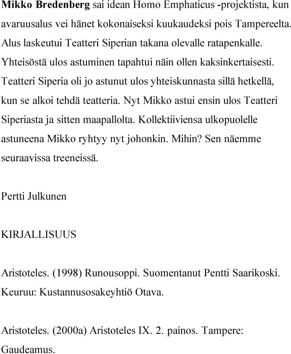 Teatteri Siperia oli jo astunut ulos yhteiskunnasta sillä hetkellä, kun se alkoi tehdä teatteria. Nyt Mikko astui ensin ulos Teatteri Siperiasta ja sitten maapallolta.