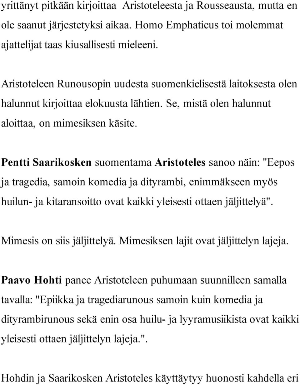 Pentti Saarikosken suomentama Aristoteles sanoo näin: "Eepos ja tragedia, samoin komedia ja dityrambi, enimmäkseen myös huilun- ja kitaransoitto ovat kaikki yleisesti ottaen jäljittelyä".